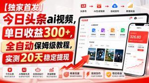 【独家首发】今日头条ai视频,单日收益300+,全自动保姆级教程,实测20天稳定提现【揭秘】-第一资源库
