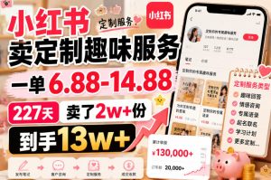 小红书卖定制趣味服务,一单6.88-14.88,227天卖了2w+份,到手13w+-第一资源库
