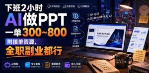 下班2小时AI做PPT，一单300~800，附接单资源，全职副业都行【揭秘】-第一资源库