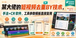 某大佬的短视频去重搬运技术,手法+CR软件,工具参数模板直接复用-第一资源库