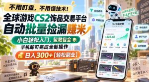 全球游戏CS2饰品交易平台自动批量捡漏賺米,小白轻松入门,包教包会,手机即可完成全部操作,日入300+【揭秘】-第一资源库