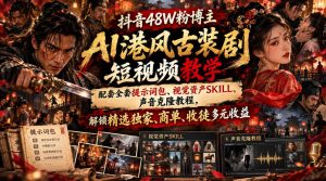 抖音48W粉博主AI港风古装剧短视频教学,配套全套提示词包、视觉资产SKILL、声音克隆教程,解锁精选独家、商单、收徒多元收益-第一资源库