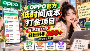 OPPO官方低时间成本打金项目,每天20分钟,轻松到手300+(附全套工具)【揭秘】-第一资源库