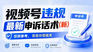 视频号违规最新申诉话术(新)，仅供参考，非百分百技术-第一资源库