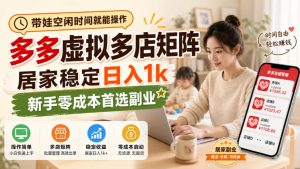 带娃空闲时间就能操作,多多虚拟多店矩阵,居家稳定日入1k,新手零成本首选副业-第一资源库