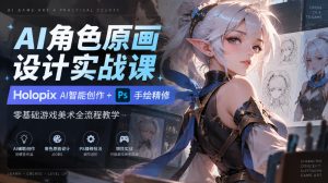 AI角色原画设计实战课|Holopix AI智能创作+PS手绘精修,零基础游戏美术全流程教学-第一资源库