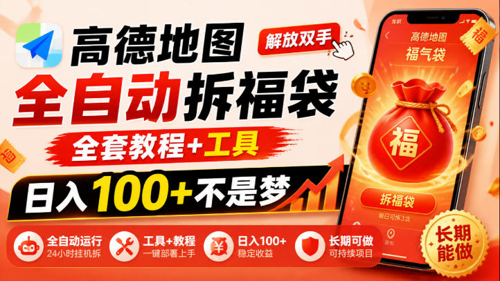 高德地图全自动拆福袋，解放双手，全套教程+工具，日入100+不是梦，长期能做【揭秘】-第一资源库