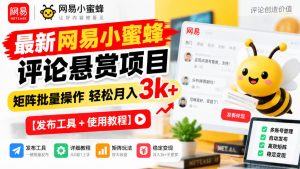 最新网易小蜜蜂评论悬赏项目，矩阵批量操作轻松月入3k+【发布工具＋使用教程】-第一资源库