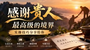 某公众号付费文章:感谢贵人最高级的境界,实操技巧分享给你-第一资源库