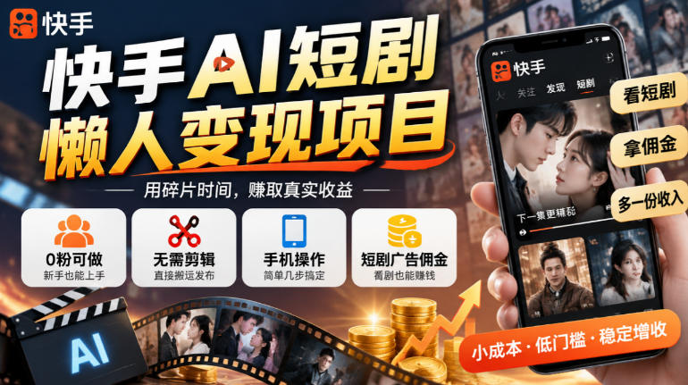 快手AI短剧懒人变现项目，0粉可做，无需剪辑直接搬运，手机简单操作靠短剧广告佣金增收-第一资源库