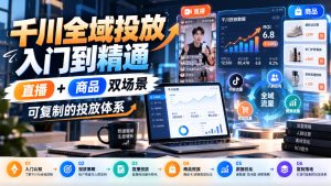 千川全域投放入门到精通，直播+商品双场景，可复制的投放体系（更新1026）-第一资源库