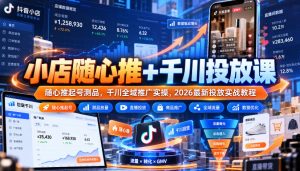 小店随心推+千川投放课|随心推起号测品,千川全域推广实操,2026最新投放实战教程-第一资源库