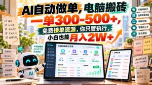 AI自动做单,电脑搬砖一单300-500+,免费接单资源,你只管执行,小白也能月入2W+【揭秘】-第一资源库