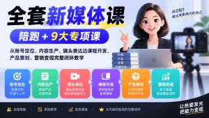 全套新媒体课|陪跑+9大专项课,从账号定位、内容生产、镜头表达到课程开发、产品策划、营销变现完整闭环教学-第一资源库